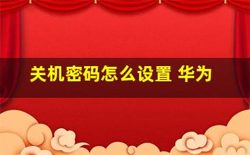 关机密码怎么设置 华为